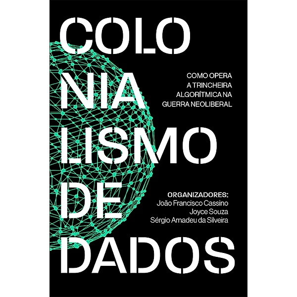 Colonialismo de dados, Sérgio Amadeu da Silveira, Joyce Souza, João Francisco Cassino, Débora Franco Machado Et. Al.