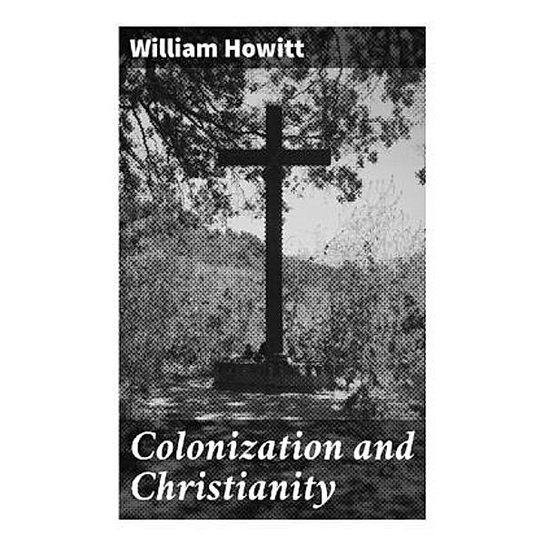 Colonization and Christianity, William Howitt