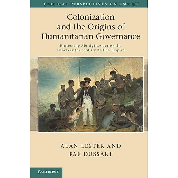 Colonization and the Origins of Humanitarian Governance, Alan Lester