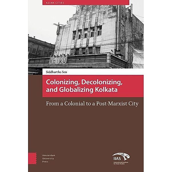 Colonizing, Decolonizing, and Globalizing Kolkata, Siddhartha Sen