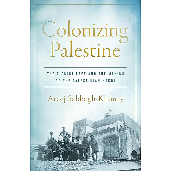 Colonizing Palestine / Stanford Studies in Middle Eastern and Islamic Societies and Cultures, Areej Sabbagh-Khoury
