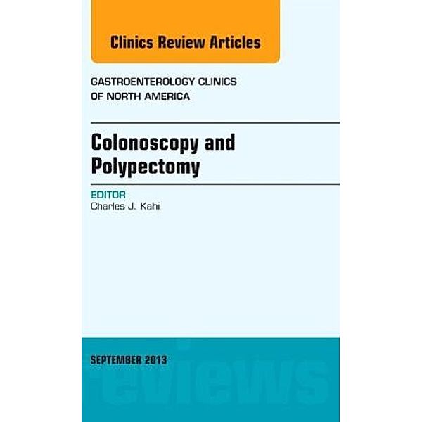 Colonoscopy and Polypectomy, An Issue of Gastroenterology Clinics, Charles J. Kahi