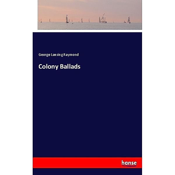 Colony Ballads, George Lansing Raymond