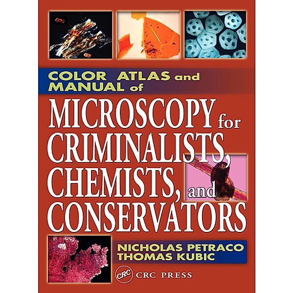 Color Atlas and Manual of Microscopy for Criminalists, Chemists, and Conservators, Nicholas Petraco, Thomas Kubic