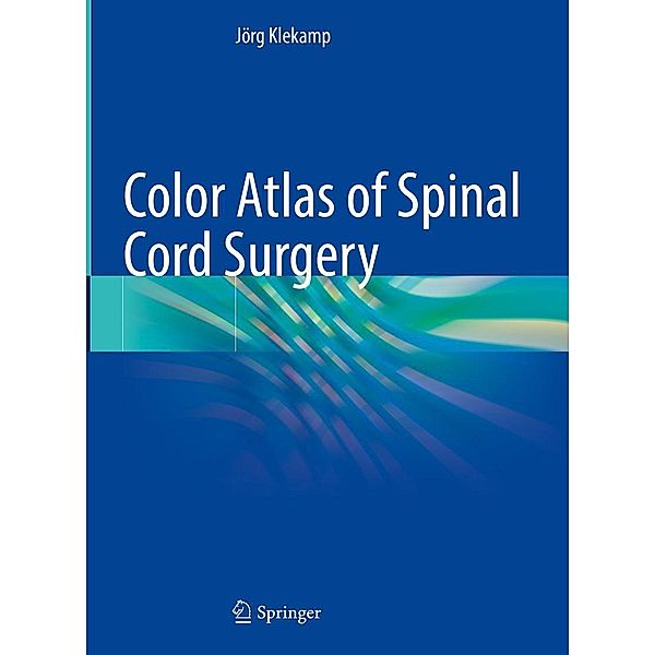 Color Atlas of Spinal Cord Surgery, Jörg Klekamp
