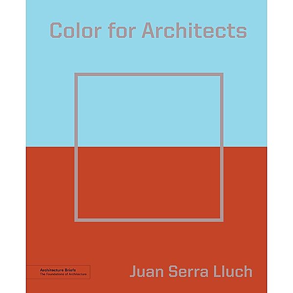 Color for Architects (Architecture Brief) / Architecture Brief, Juan Serra Lluch