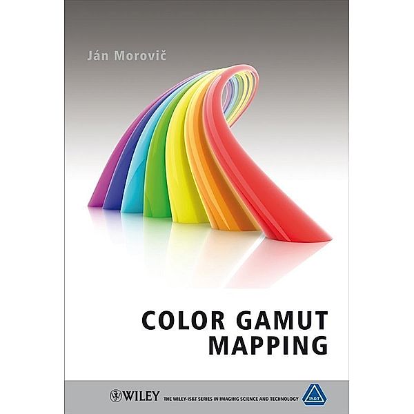 Color Gamut Mapping / Wiley-IS&T Series in Imaging Science and Technology, Jan Morovic