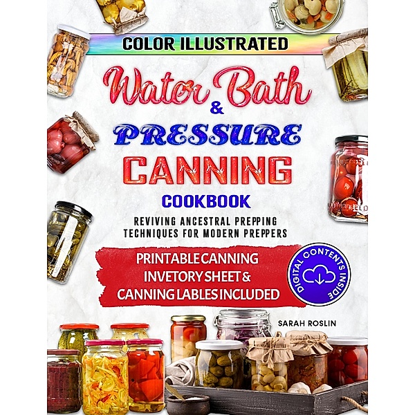 Color Illustrated Water Bath & Pressure Canning Cookbook: Reviving Ancestral Prepping Techniques for  Modern Preppers, Sarah Roslin
