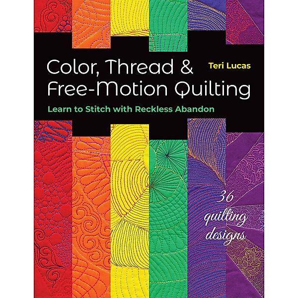 Color, Thread & Free-Motion Quilting, Teri Lucas