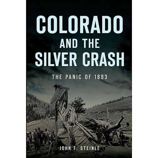Colorado and the Silver Crash, John F. Steinle