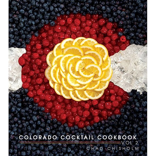 Colorado Cocktail Cookbook Vol 2, Chad Chisholm
