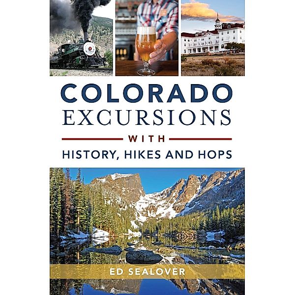 Colorado Excursions with History, Hikes and Hops, Ed Sealover