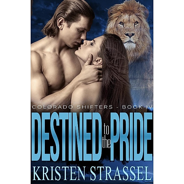 Colorado Shifters: Destined to the Pride (Colorado Shifters, #4), Kristen Strassel