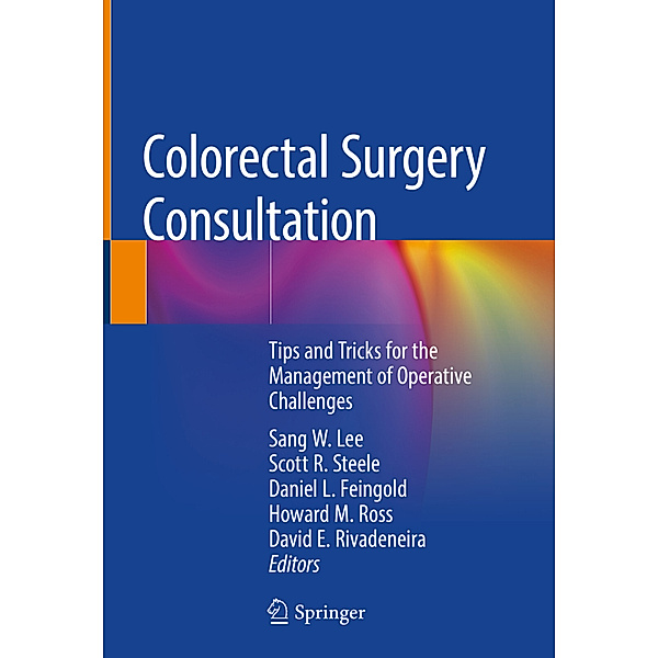 Colorectal Surgery Consultation, Sang W. Lee, Scott R. Steele, Daniel L. Feingold, Howard M. Ross, David E. Rivadeneira