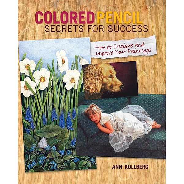 Colored Pencil Secrets for Success, Ann Kullberg