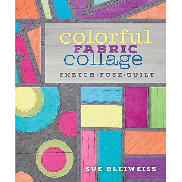 Colorful Fabric Collage / Interweave, Sue Bleiweiss