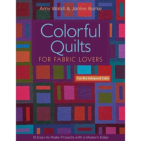 Colorful Quilts for Fabric Lovers, Amy Walsh, Janine Burke