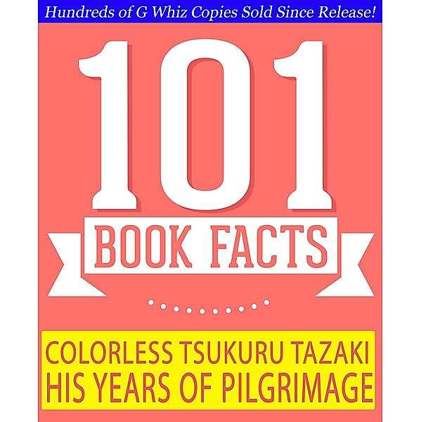 Colorless Tsukuru Tazaki and His Years of Pilgrimage - 101 Amazing Facts You Didn't Know (GWhizBooks.com) / GWhizBooks.com, G. Whiz