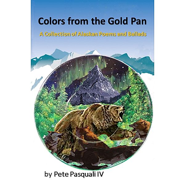 Colors from the Gold Pan: A Collection of Alaskan Poems and Ballads, Pete Pasquali
