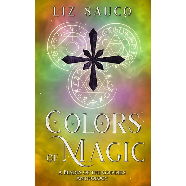 Colors of Magic (Blades of the Goddess, #4) / Blades of the Goddess, Liz Sauco