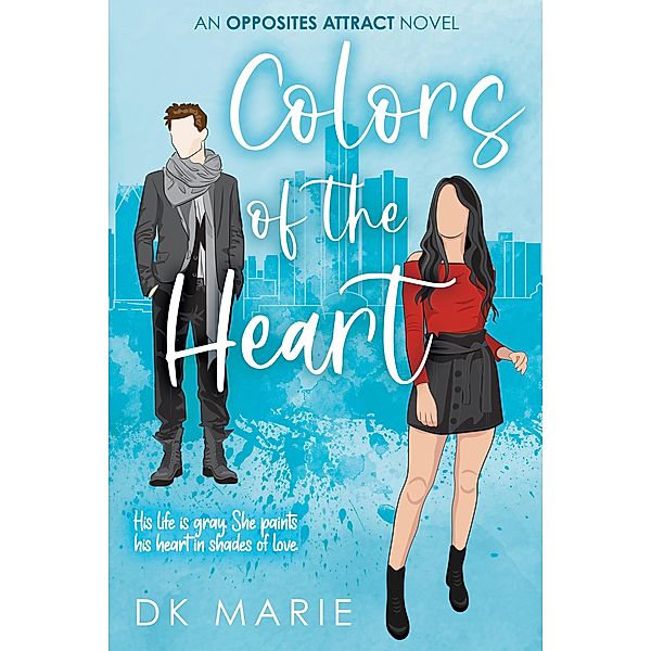 Colors Of The Heart / Opposites Attract - A Standalone Romance Bd.4, Dk Marie