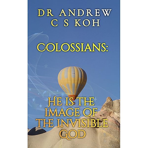 Colossians: He is the Image of the Invisible God (Prison Epistles, #3) / Prison Epistles, Andrew C S Koh