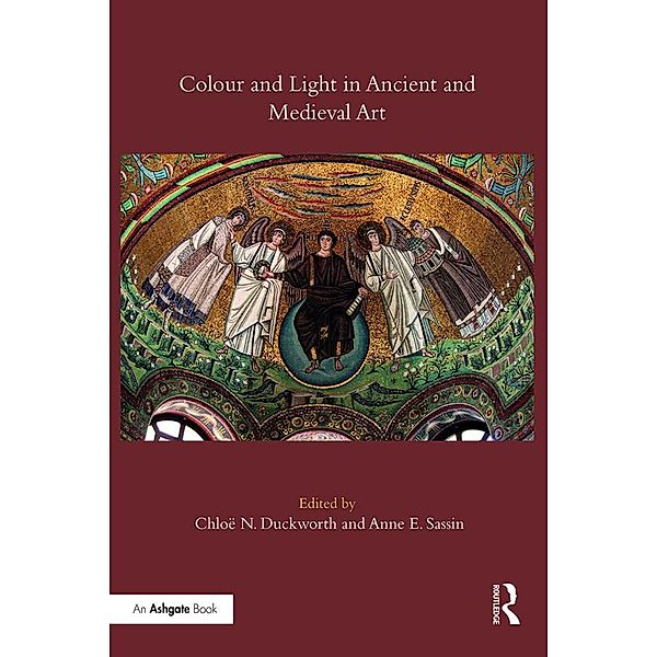 Colour and Light in Ancient and Medieval Art, Chloë N. Duckworth, Anne E. Sassin