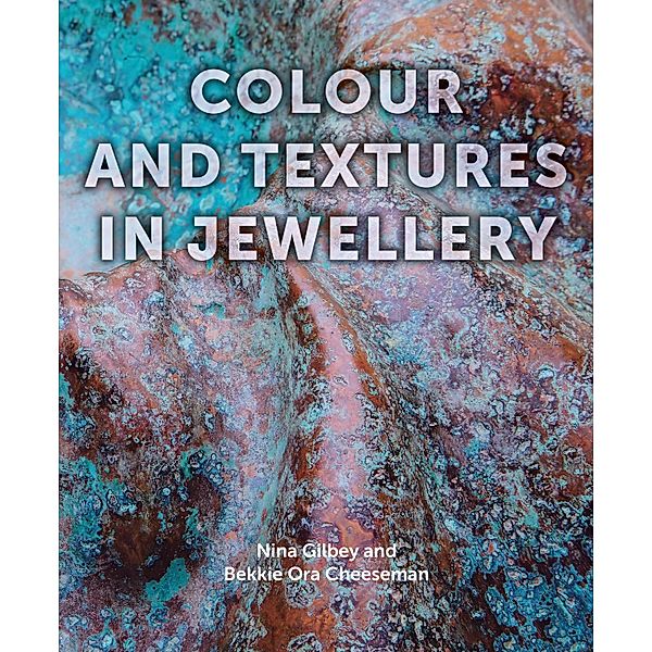 Colour and Textures in Jewellery, Nina Gilbey, Bekki Cheeseman