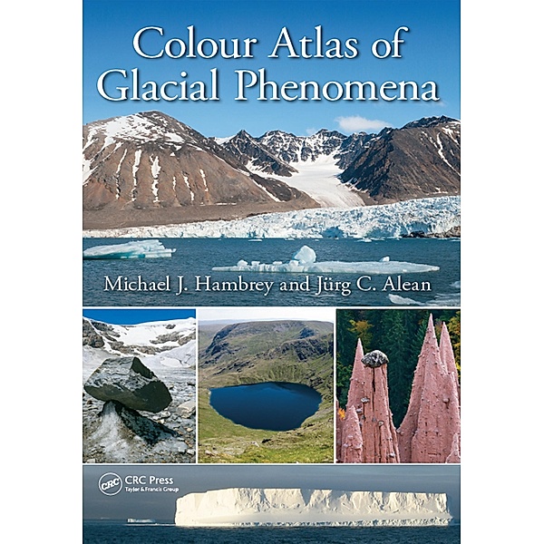 Colour Atlas of Glacial Phenomena, Michael J. Hambrey, Jürg C. Alean