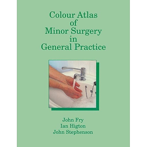 Colour Atlas of Minor Surgery in General Practice, John Fry, I. Higton, John Stephenson