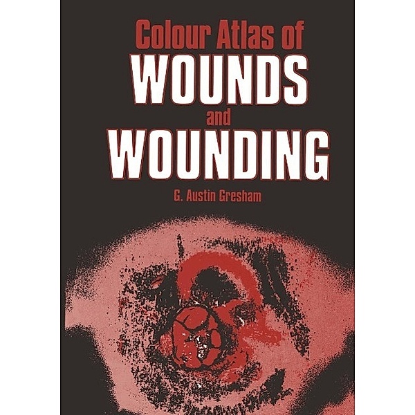 Colour Atlas of Wounds and Wounding, G. A. Gresham