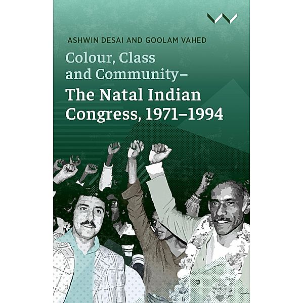 Colour, Class and Community - The Natal Indian Congress, 1971-1994, Ashwin Desai, Goolam Vahed