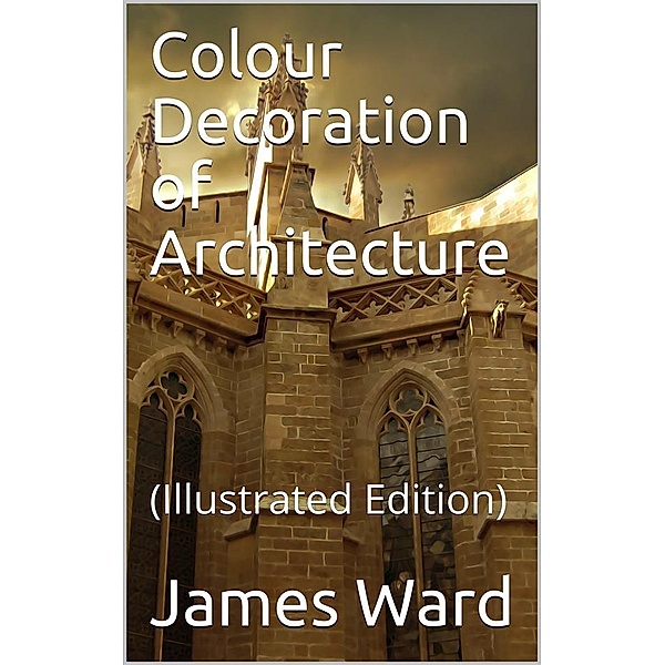 Colour Decoration of Architecture, James Ward