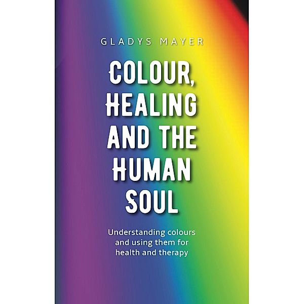 Colour, Healing and the Human Soul, Gladys Mayer
