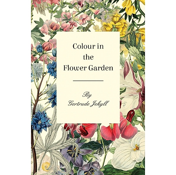 Colour in the Flower Garden, Gertrude Jekyll
