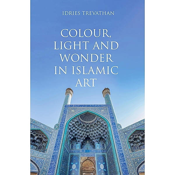 Colour, Light and Wonder in Islamic Art, Idries Trevathan