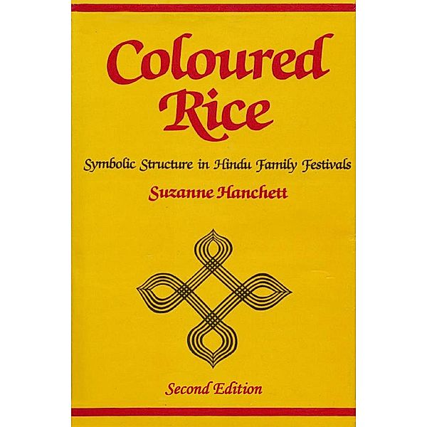 Coloured Rice: Symbolic Structure in Hindu Family Festivals (Second Edition), Suzanne Hanchett