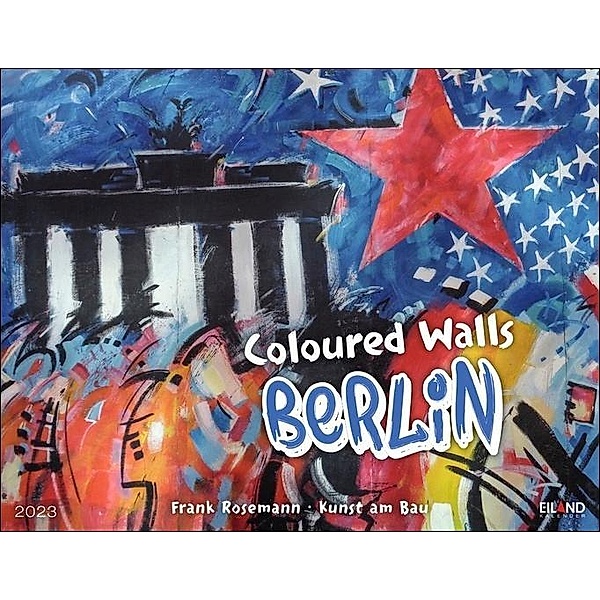Coloured Walls BERLIN Kalender 2023. Reise-Kalender mit 12 beeindruckenden Fotografien von der Kunst an der Berliner Mau, Frank Rosemann