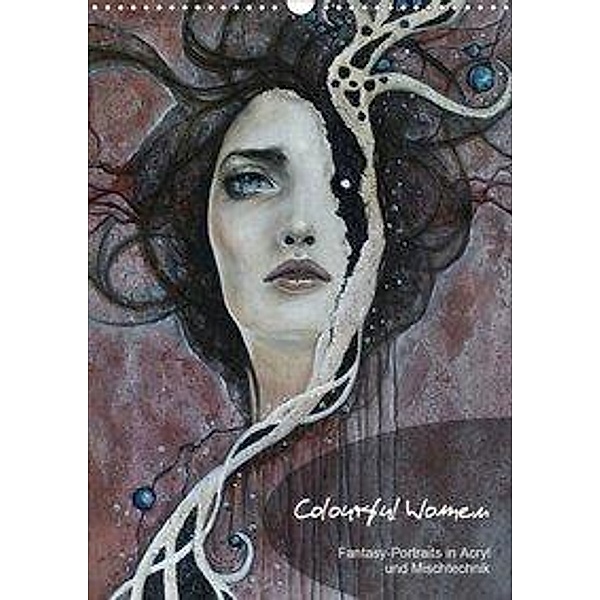 Colourful Women - Fantasy-Frauenportraits in Acryl und Mischtechnik (Wandkalender 2020 DIN A3 hoch)