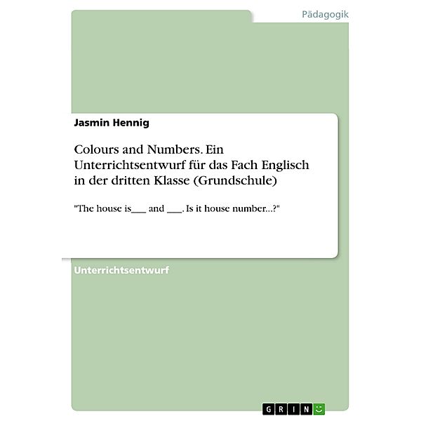 Colours and Numbers. Ein Unterrichtsentwurf für das Fach Englisch in der dritten Klasse (Grundschule), Jasmin Hennig