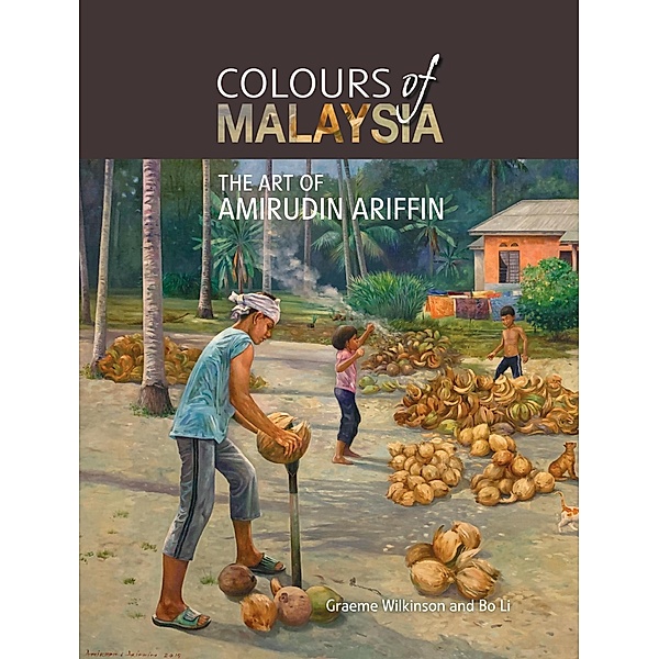Colours of Malaysia: The Art of Amirudin Ariffin, Graeme Wilkinson, Bo Li
