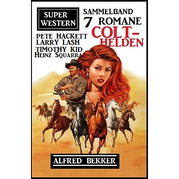 Colt-Helden: Super Western Sammelband 7 Romane, Alfred Bekker, Pete Hackett, Heinz Squarra, Timothy Kid
