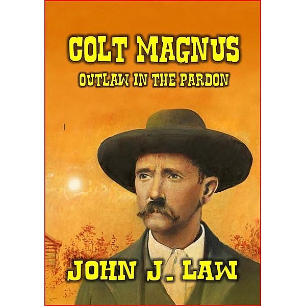 Colt Magnus - Outlaw In The Pardon, John J. Law