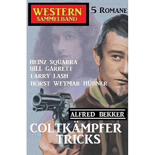 Coltkämpfer-Tricks: Western Sammelband 5 Romane, Alfred Bekker, Horst Weymar Hübner, Bill Garrett, Larry Lash, Heinz Squarra