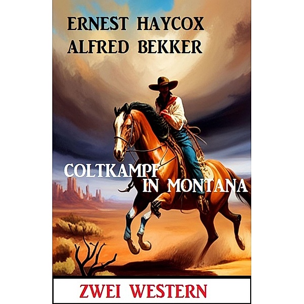 Coltkampf in Montana: Zwei Western, Alfred Bekker, Ernest Haycox
