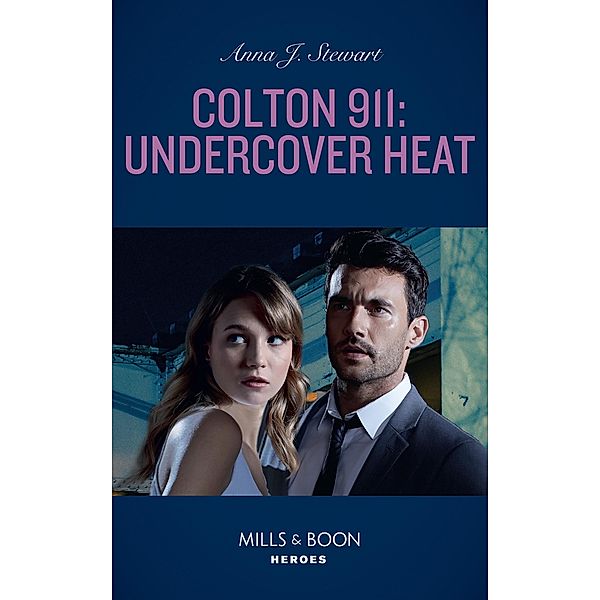 Colton 911: Undercover Heat (Mills & Boon Heroes) (Colton 911: Chicago, Book 3) / Heroes, Anna J. Stewart