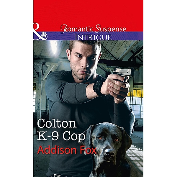 Colton K-9 Cop (Mills & Boon Intrigue) (The Coltons of Shadow Creek, Book 8) / Mills & Boon Intrigue, Addison Fox