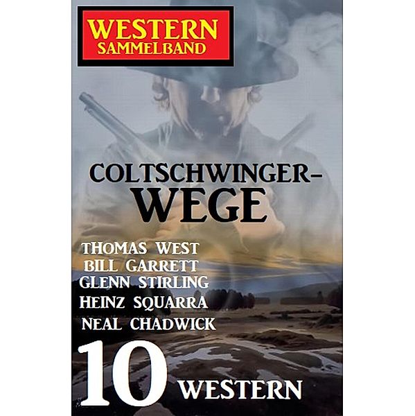 Coltschwinger-Wege: Sammelband 10 Western, Thomas West, Neal Chadwick, Heinz Squarra, Glenn Stirling, Bill Garrett