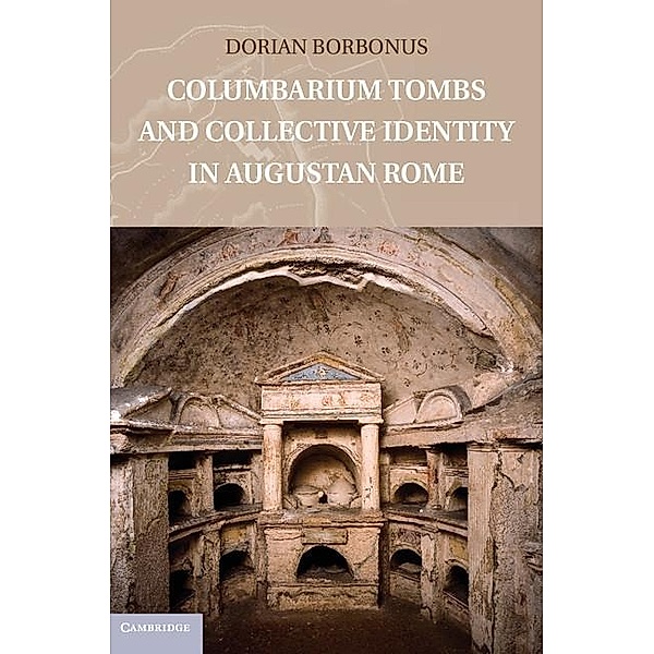 Columbarium Tombs and Collective Identity in Augustan Rome, Dorian Borbonus
