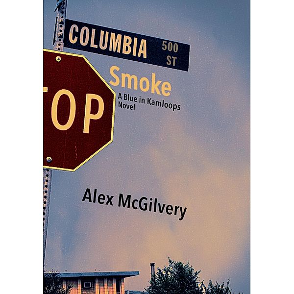 Columbia Smoke (Blue in Kamloops, #2) / Blue in Kamloops, Alex McGilvery